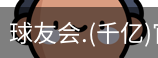 千亿球友会